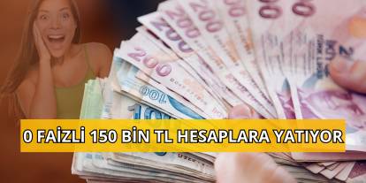 0 Faizli 150 bin TL hesaplara yatıyor